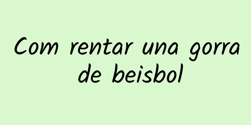 Com rentar una gorra de beisbol