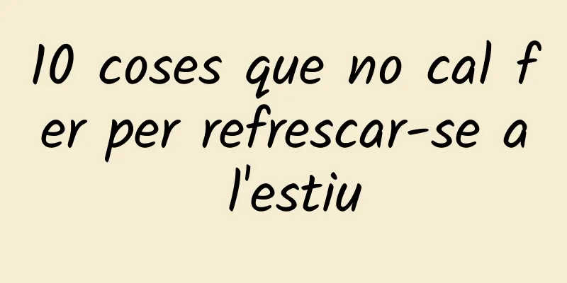 10 coses que no cal fer per refrescar-se a l'estiu