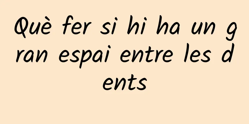 Què fer si hi ha un gran espai entre les dents