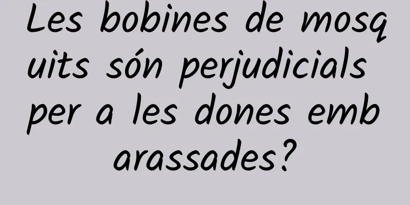 Les bobines de mosquits són perjudicials per a les dones embarassades?