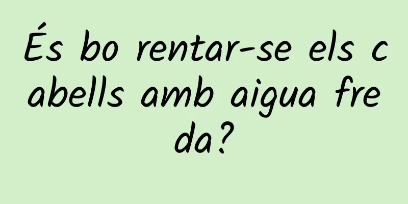 És bo rentar-se els cabells amb aigua freda?