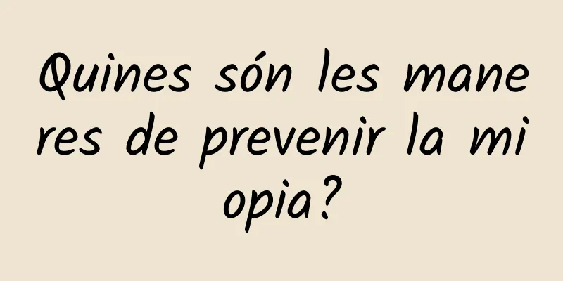 Quines són les maneres de prevenir la miopia?