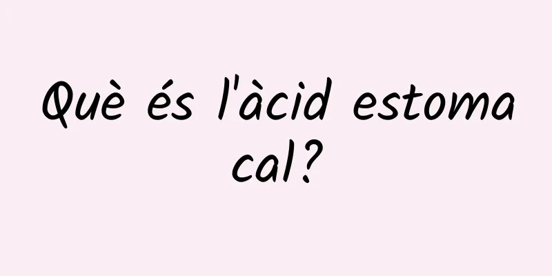 Què és l'àcid estomacal?