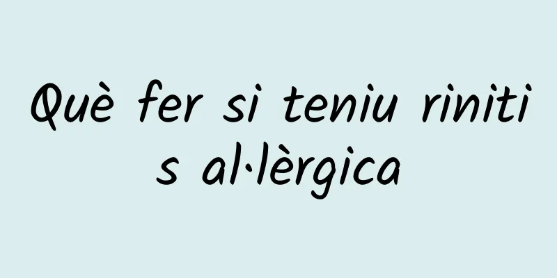 Què fer si teniu rinitis al·lèrgica