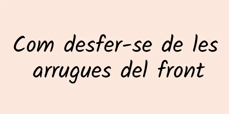 Com desfer-se de les arrugues del front