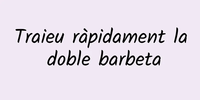 Traieu ràpidament la doble barbeta