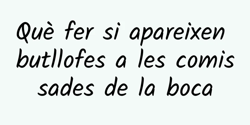 Què fer si apareixen butllofes a les comissades de la boca