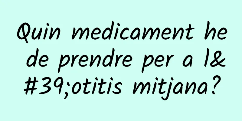 Quin medicament he de prendre per a l'otitis mitjana?