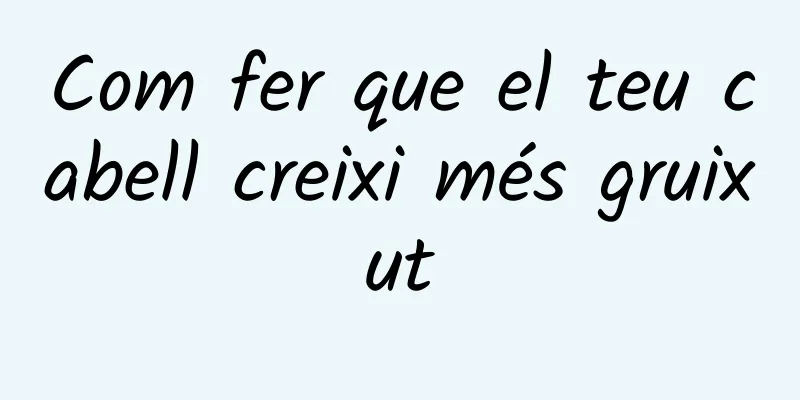 Com fer que el teu cabell creixi més gruixut