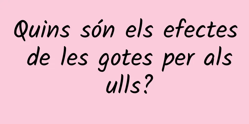 Quins són els efectes de les gotes per als ulls?