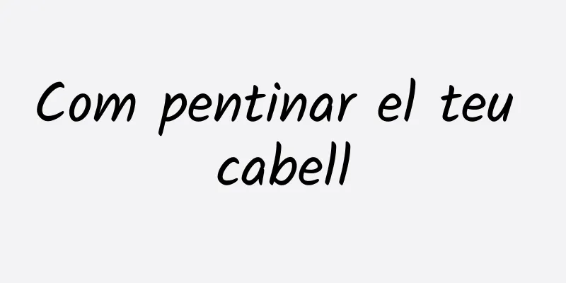 Com pentinar el teu cabell