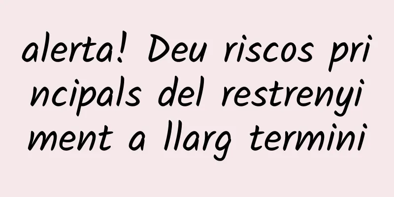 alerta! Deu riscos principals del restrenyiment a llarg termini