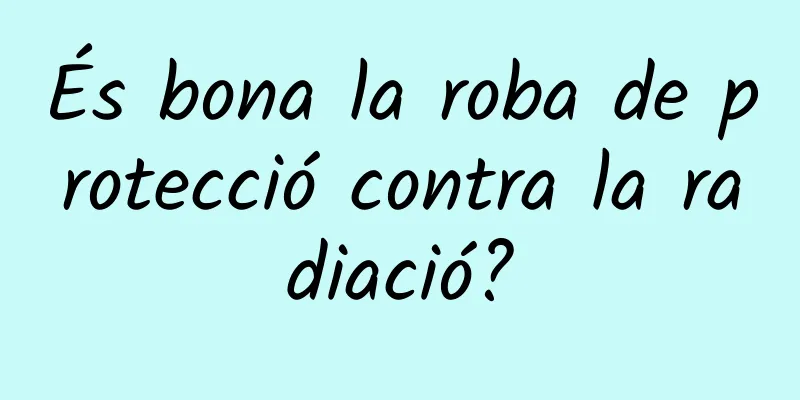 És bona la roba de protecció contra la radiació?