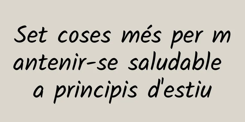 Set coses més per mantenir-se saludable a principis d'estiu