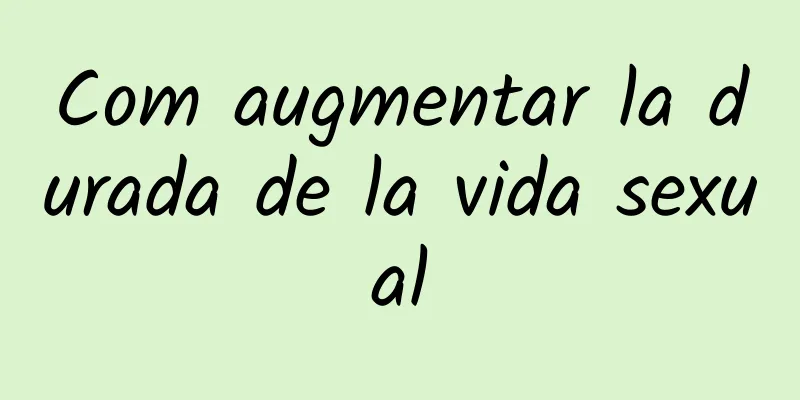 Com augmentar la durada de la vida sexual