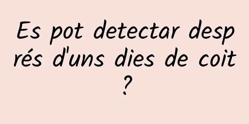 Es pot detectar després d'uns dies de coit?