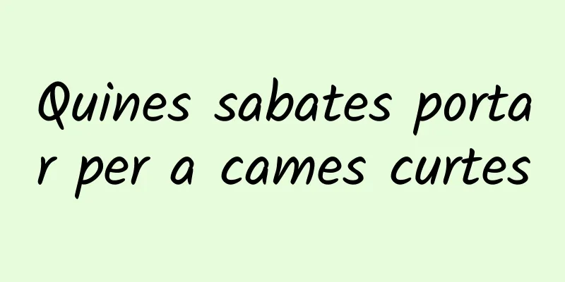 Quines sabates portar per a cames curtes