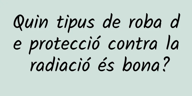 Quin tipus de roba de protecció contra la radiació és bona?