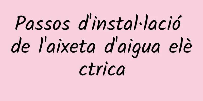 Passos d'instal·lació de l'aixeta d'aigua elèctrica