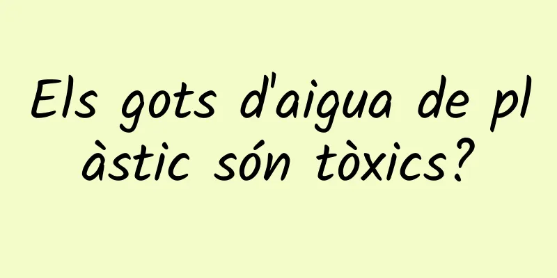 Els gots d'aigua de plàstic són tòxics?