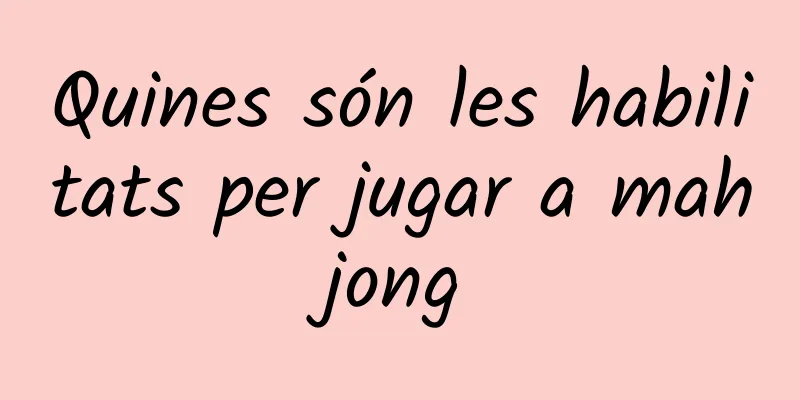 Quines són les habilitats per jugar a mahjong