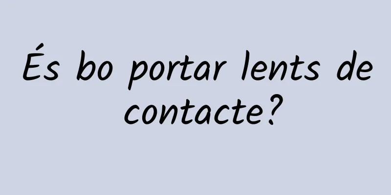 És bo portar lents de contacte?