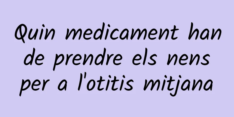 Quin medicament han de prendre els nens per a l'otitis mitjana