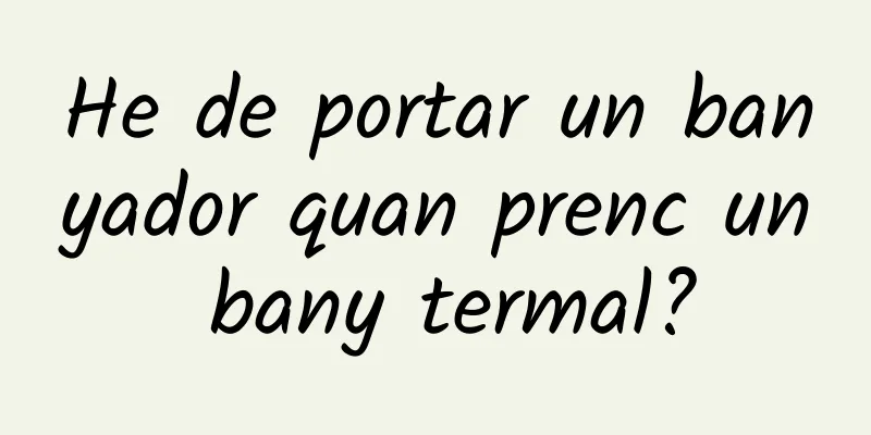 He de portar un banyador quan prenc un bany termal?