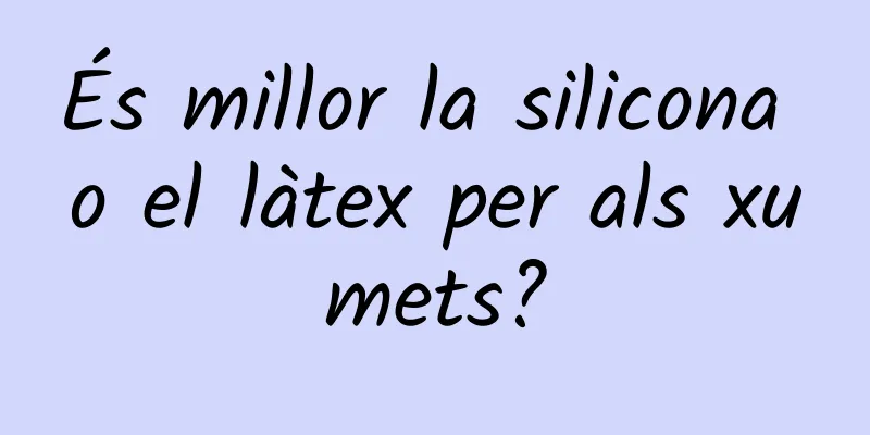 És millor la silicona o el làtex per als xumets?