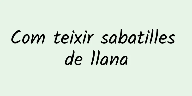Com teixir sabatilles de llana