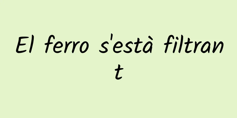 El ferro s'està filtrant
