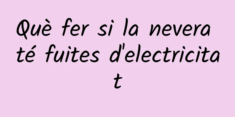 Què fer si la nevera té fuites d'electricitat
