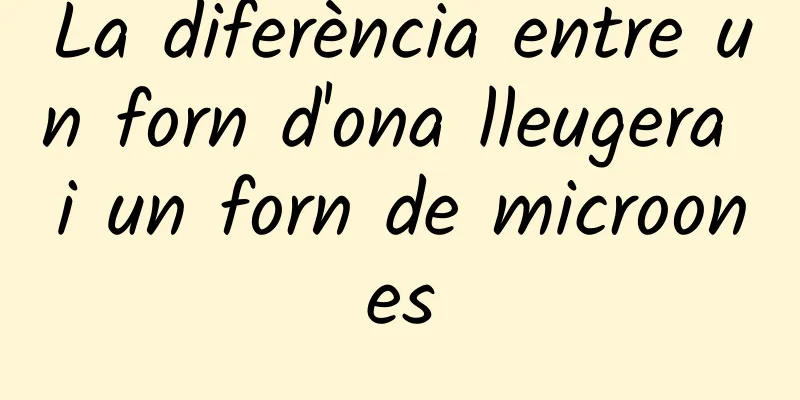 La diferència entre un forn d'ona lleugera i un forn de microones