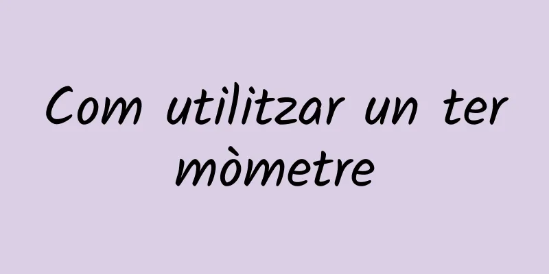 Com utilitzar un termòmetre
