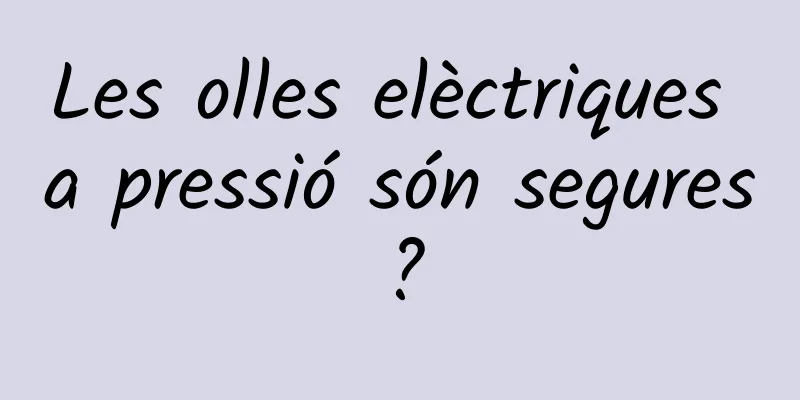 Les olles elèctriques a pressió són segures?