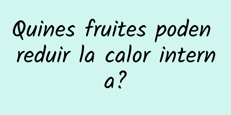 Quines fruites poden reduir la calor interna?