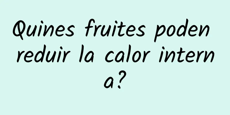 Quines fruites poden reduir la calor interna?
