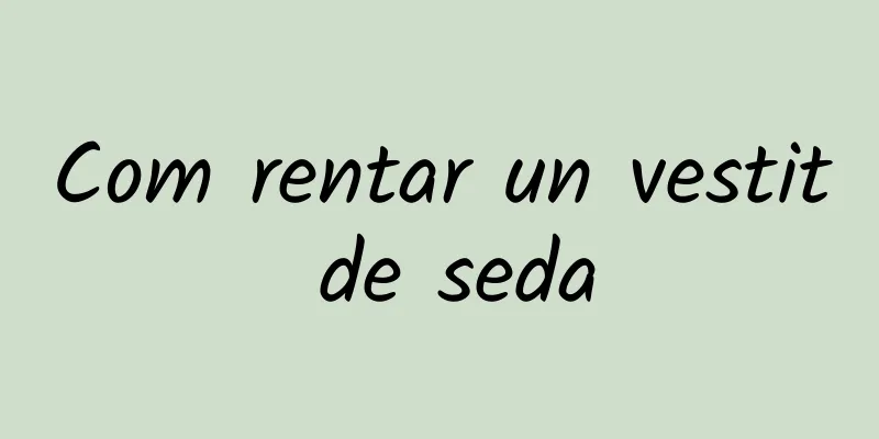 Com rentar un vestit de seda