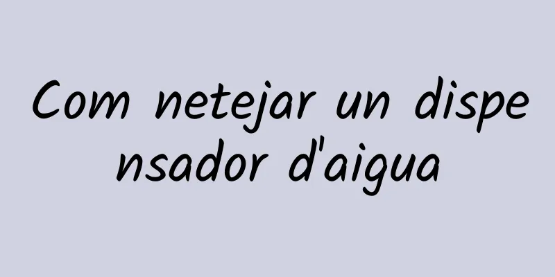Com netejar un dispensador d'aigua