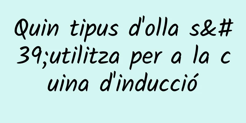 Quin tipus d'olla s'utilitza per a la cuina d'inducció