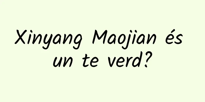 Xinyang Maojian és un te verd?