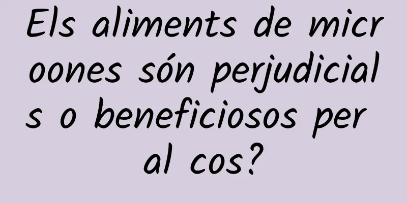 Els aliments de microones són perjudicials o beneficiosos per al cos?