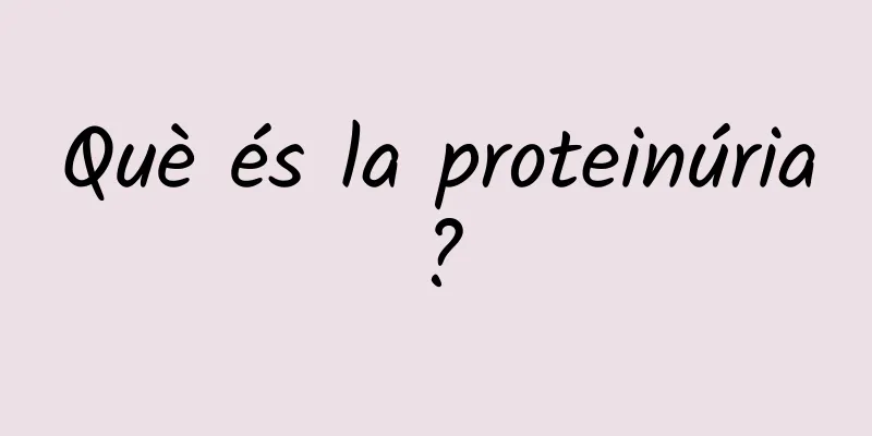 Què és la proteinúria?