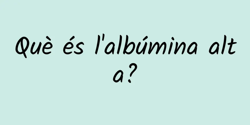 Què és l'albúmina alta?