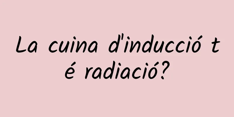 La cuina d'inducció té radiació?