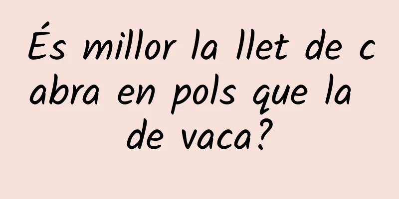 És millor la llet de cabra en pols que la de vaca?