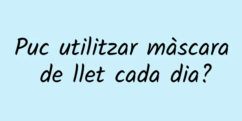 Puc utilitzar màscara de llet cada dia?