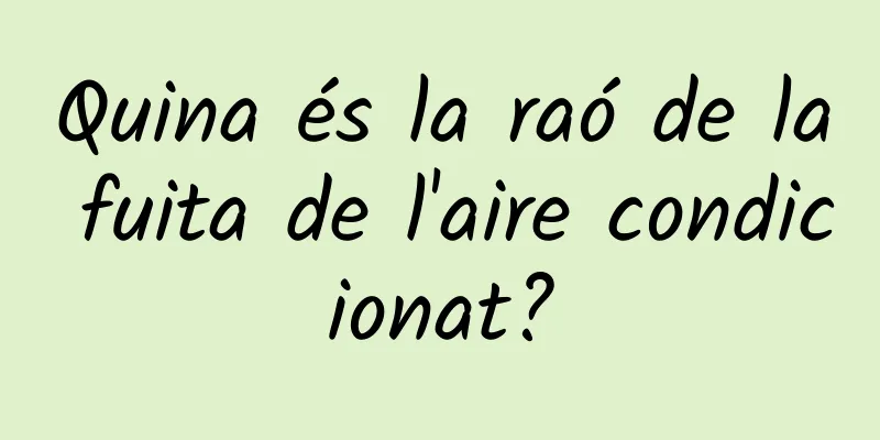 Quina és la raó de la fuita de l'aire condicionat?