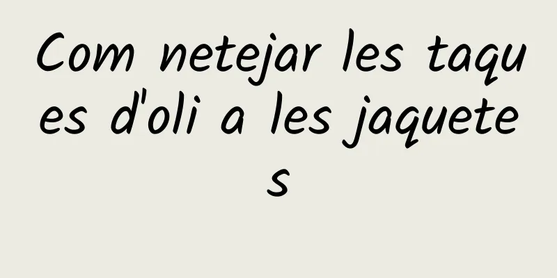 Com netejar les taques d'oli a les jaquetes