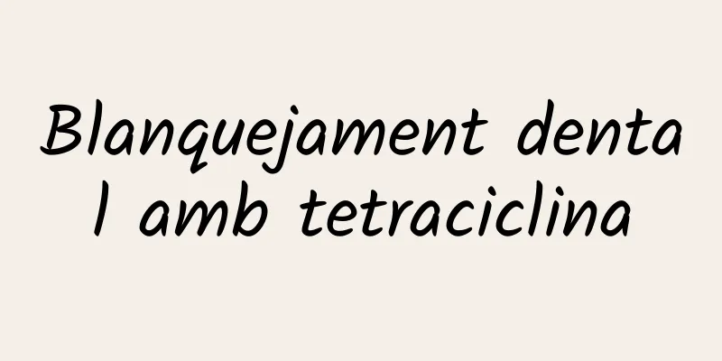 Blanquejament dental amb tetraciclina